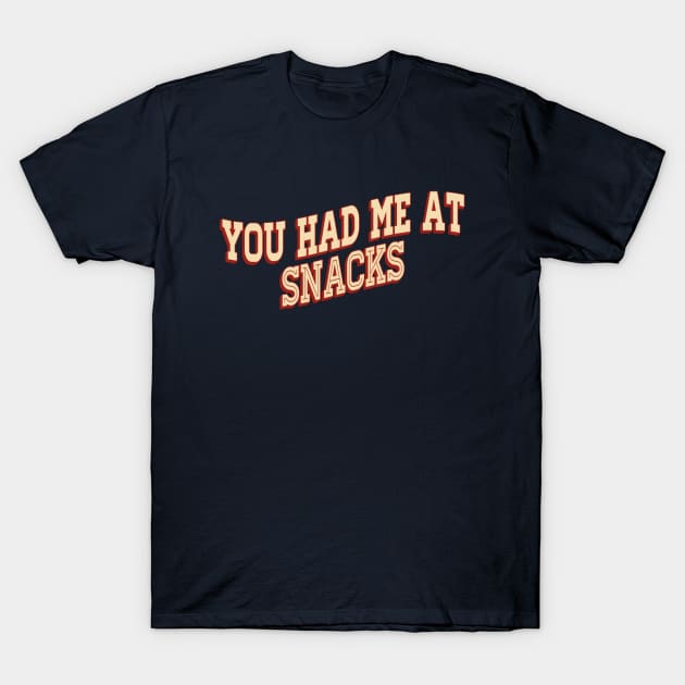 You Had Me At Snacks T-Shirt by AngryMongoAff